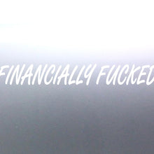 Load image into Gallery viewer, the text "FINANCIALLY FUCKED" on a door decal