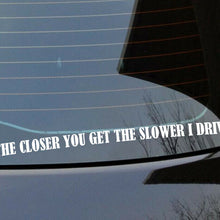 Load image into Gallery viewer, The closer you get the slower i drive decal sticke