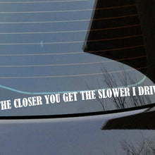 Load image into Gallery viewer, The closer you get the slower i drive decal sticke