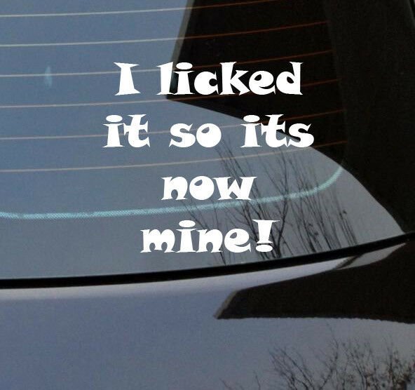 i licked it so now its mine vinyl cut Car Sticker 