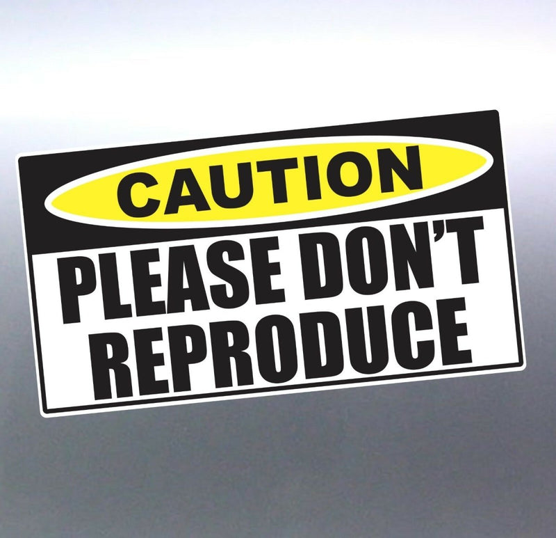 Caution please don't reproduce car Vinyl Sticker 1