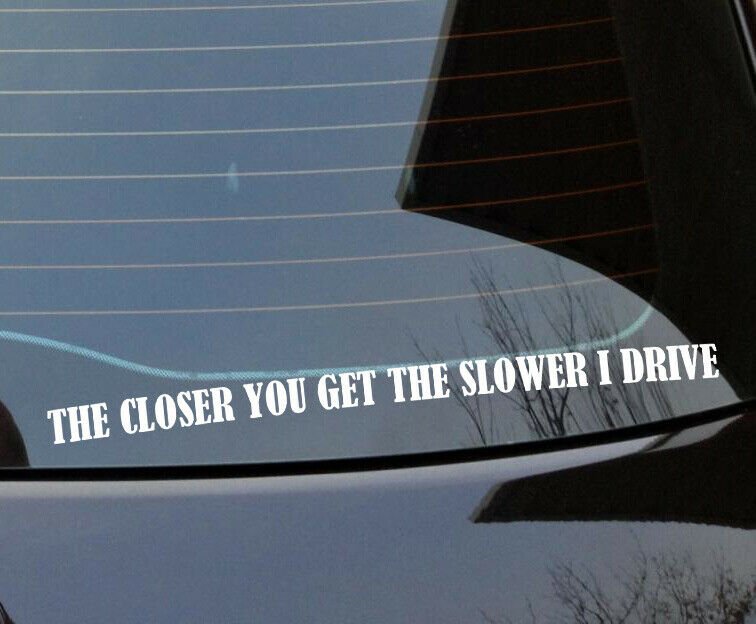 The closer you get the slower i drive decal sticke