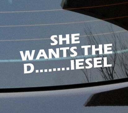 She wants the d....iesel sticker funny vinyl 4x4 a