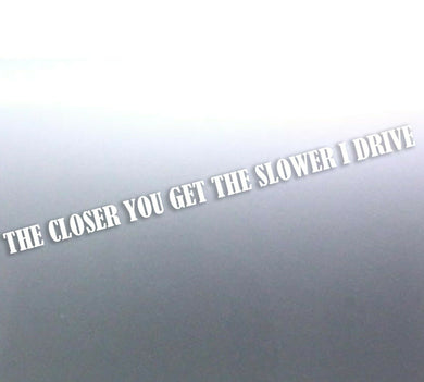 2.2 M The closer you get the slower i drive decal 