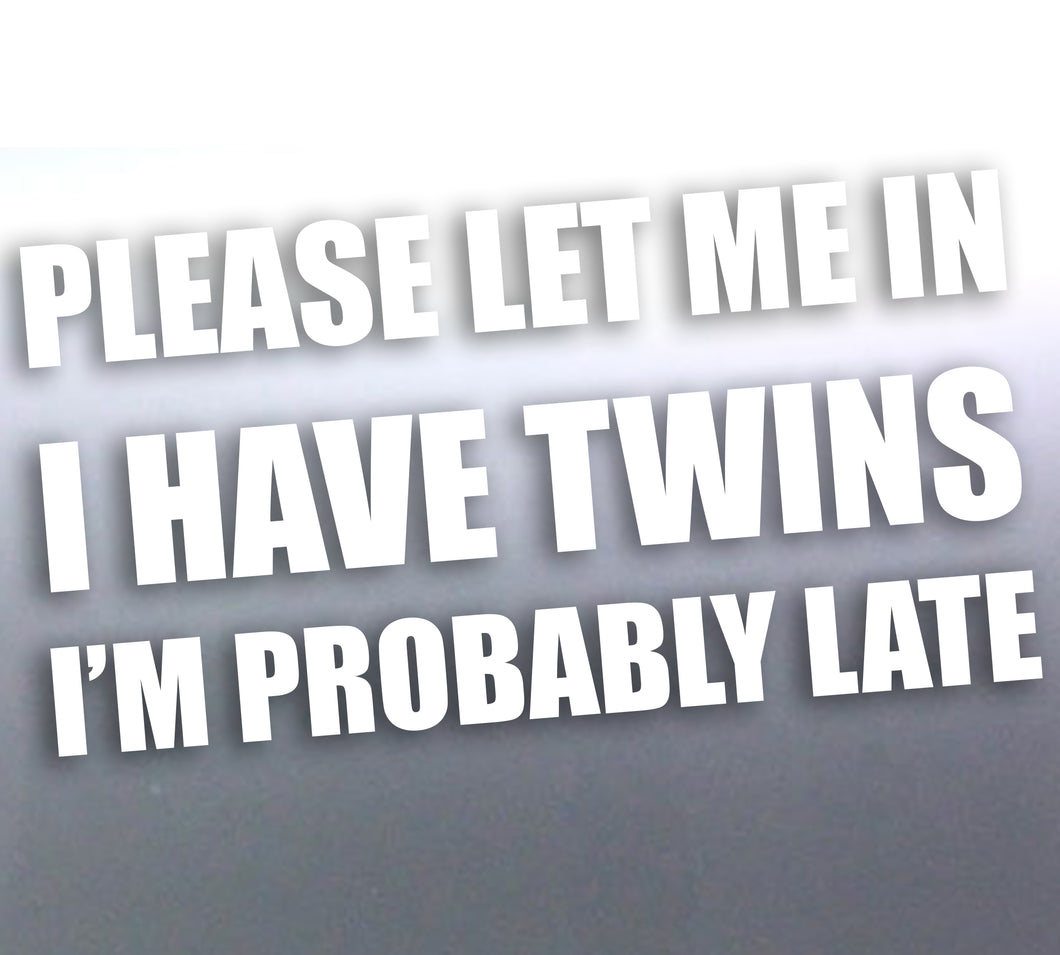 PLEASE LET ME IN I HAVE TWINS I’M PROBABLY LATE Sticker
